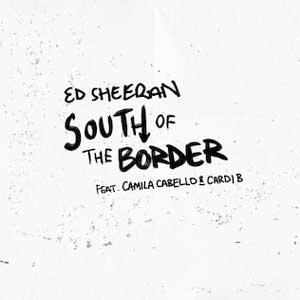 متن و ترجمه آهنگ Ed_Sheeran_ft_Camila_Cabello_and_Cardi_B_South_of_the_Border